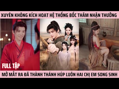 Xuyên Không Kích Hoat Hệ Thống Bốc Thăm Nhận Thưởng, Mở Mắt Ra Đã Thành Thánh Húp Luôn Hai Chị Em