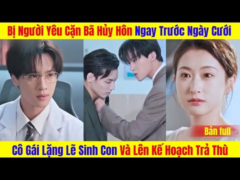 Bị Người Yêu Cặn Bã Hủy Hôn Ngay Trước Ngày Cưới, Cô Gái Lặng Lẽ Sinh Con Và Lên Kế Hoạch Trả Thù