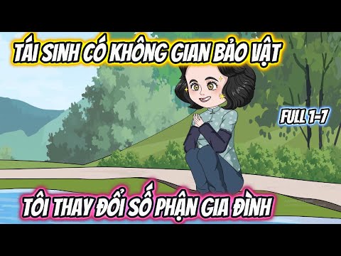 Tái Sinh Có Không Gian Bảo Vật Tôi Thay Đổi Số Phận Gia Đình Full 1-7