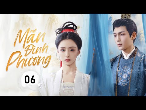 MÃN ĐÌNH PHƯƠNG - Tập 06 | Chuyện Tình Trắc Trở Của Thái Tử Quyền Lực Và Tiểu Thư Tướng Gia