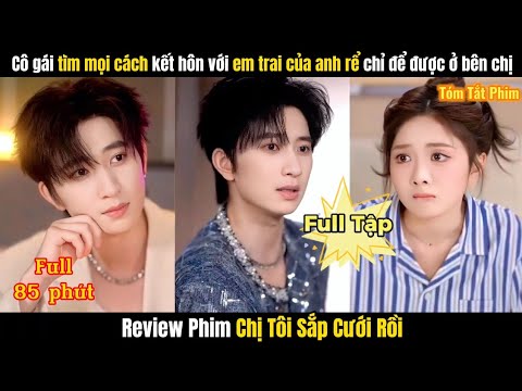 Review Phim Chị Tôi Sắp Cưới Rồi Full | Cô Gái Tìm Mọi Cách Kết Hôn Với Em Trai Của Anh Rể