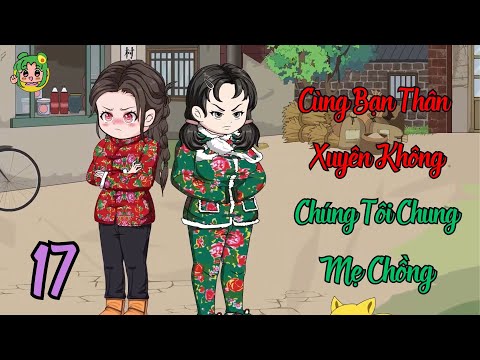 TẬP 17 - Cùng Bạn Thân Xuyên Không Chúng Tôi Chung Mẹ Chồng | Bơ Review