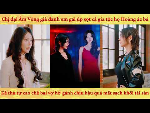 Em gái bị ức hiếp: Chị đại sát thủ giả danh em gái úp sọt cả gia tộc ác bá