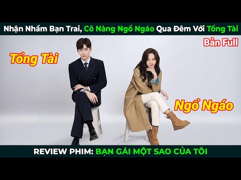 [Review Phim] Nhận Nhầm Bạn Trai, Cô Nàng Ngổ Ngáo Qua Đêm Với Tổng Tài | Tóm Tắt Phim Ngôn Tình