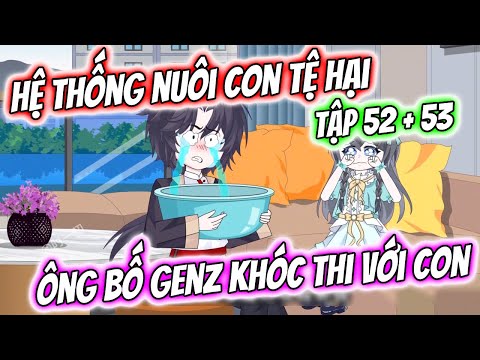 Hệ Thống Nuôi Con Tệ Hại - Ông Bố GenZ Khóc Thi Với Con | Tập 52 + 53 | TTD Vietsub