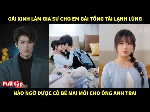 Gái xinh làm gia sư cho em gái tổng tài lạnh lùng, nào ngờ được cô bé mai mối cho ông anh trai