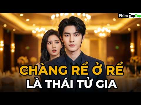 Chàng Rể Vô Dụng Hóa Ra Là Thái Tử Gia full trọn bộ