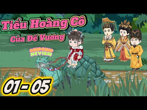 Tiểu Hoàng Cô của Đế Vương | Tập 01 - 05 | ChipChip Revieww
