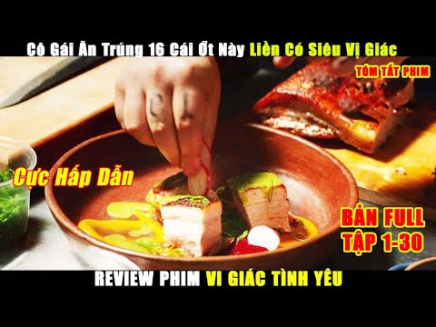 Cô Gái Ăn Trúng 16 Trái ỚT Này Liền Có Siêu Vị Giác | Review Phim Hay VỊ Giác TÌnh Yêu Full