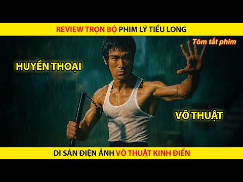 Review Trọn Bộ Phim Lý Tiểu Long | Di Sản Điện Ảnh Võ Thuật Kinh Điển Thế Giới