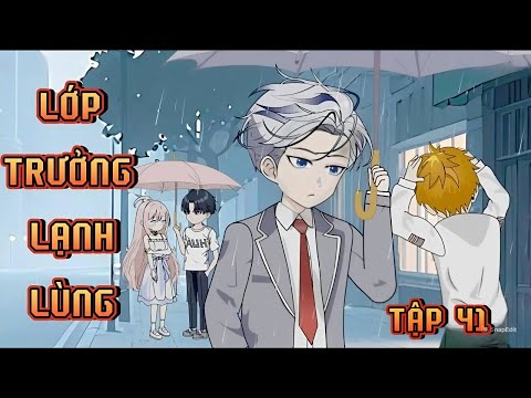 TẬP 41 | LỚP TRƯỞNG LẠNH LÙNG