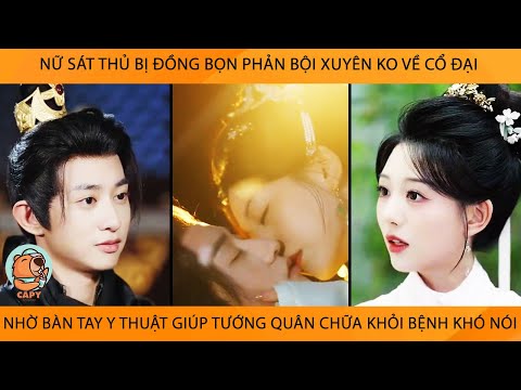 Nữ Sát Thủ Bị Đồng Bọn PhảnBội Xuyên Về Cổ Đại Nhờ Tài Y Thuật Giúp TướngQuân Chữa Khỏi Bệnh Khó Nói