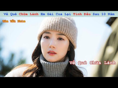 Review Phim: Về Quê Chữa Lành Em Gái Cua Lại Tình Đầu Sau 10 Năm | Full|