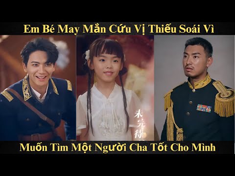 Em bé may mắn cứu vị thiếu soái vì muốn tìm một người cha tốt cho mình