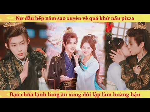 Nữ đầu bếp 5 sao xuyên không về cổ đại dùng món tây thu phục bạo chúa