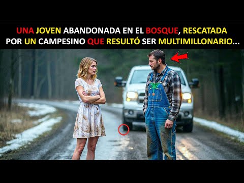UNA JOVEN ABANDONADA EN EL BOSQUE, RESCATADA POR UN CAMPESINO QUE RESULTÓ SER MULTIMILLONARIO...