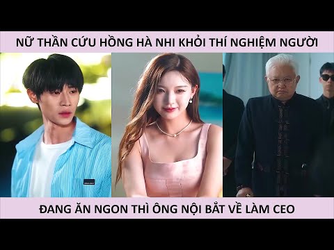 Nữ thần cứu hồng hà nhi khỏi thí nghiệm người, đang ăn ngon thì ông nội bắt về làm CEO