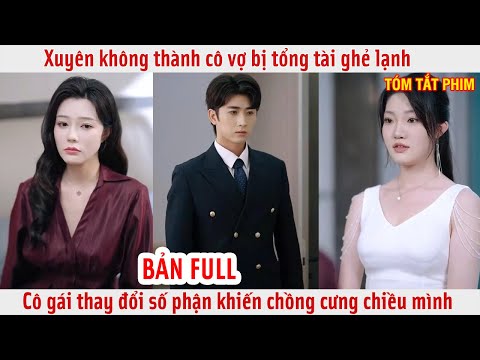 Xuyên không thành cô vợ bị tổng tài ghẻ lạnh, cô gái thay đổi số phận khiến chồng cưng chiều mình
