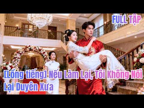 Chàng trai nghèo háo hức cưới vợ nhưng hôn thê lại hại em gái anh. Được sống lại, anh chu#260429hzB2