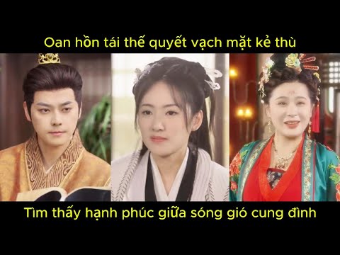 Oan hồn tái thế quyết vạch mặt kẻ thù, tìm thấy hạnh phúc giữa sóng gió cung đình.