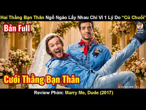 Review Phim: Hai Thằng Bạn Thân Ngổ Ngáo Lấy Nhau Chỉ Vì 1 Lý Do “Củ Chuối” | Marry Me, Dude (2017)