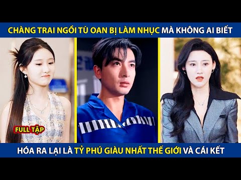 Chàng Trai Ngồi Tù Oan Bị Làm Nhục, Mà Không Ai Biết Anh Chính Là Tỷ Phú Giàu Nhất Thế Giới