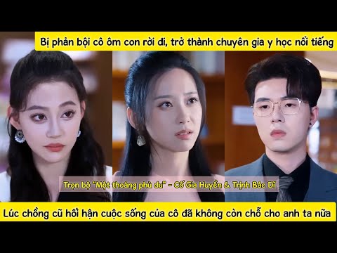 Chồng phản bội đi theo bạch nguyệt quang, cô gái ôm con rời đi khiến chồng cũ hối hận khôn nguôi
