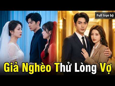 Giả Nghèo Thử Lòng Vợ Và Cái Kết full trọn bộ