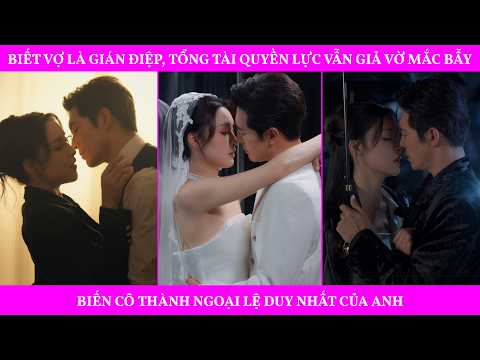 Biết Vợ Là Gián Điệp, Tổng Tài Quyền Lực Vẫn Giả Vờ Mắc Bẫy, Biến Cô Thành Ngoại Lệ Duy Nhất Của Anh