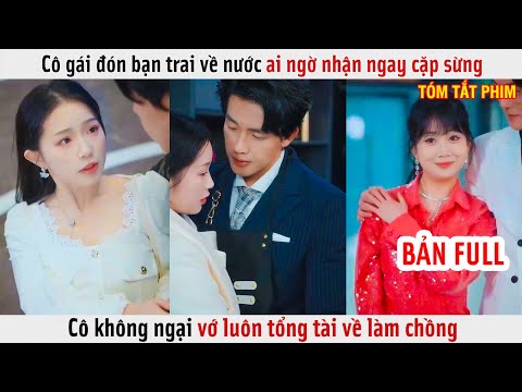Cô Gái Đón Bạn Trai Về Nước Ai Ngờ Nhận Ngay Cặp Sừng, Cô Không Ngại Vớ Luôn Tổng Tài Về Làm Chồng