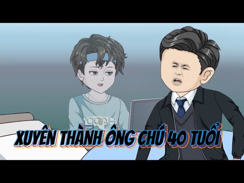 Xuyên Thành Ông Chú 40 Tuổi | Lê Tính