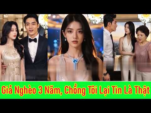 Giả Nghèo 3 Năm, Chồng Tôi Lại Tin Là Thật - Full Trọn Bộ