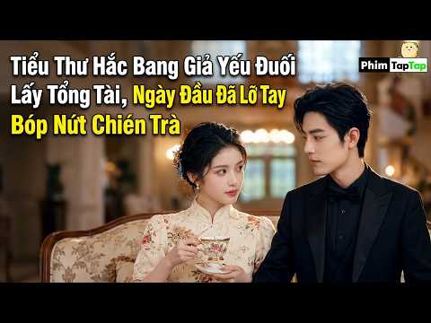 Tiểu Thư Hắc Bang Giả Yếu Đuối Lấy Tổng Tài, Ngày Đầu Đã Lỡ Tay Bóp Nứt Chén Trà full tập
