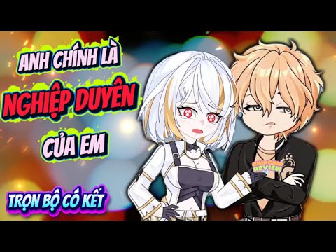 Anh Chính Là Nghiệp Duyên Của Em | Full Có Kết | ChipChip Review