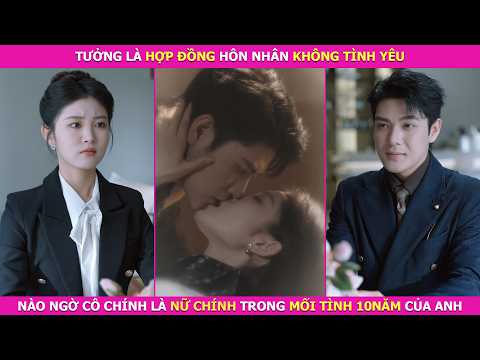 Tưởng Là Hợp Đồng Hôn Nhân Không Tình Yêu, Nào Ngờ Cô Chính Là Nữ Chính Trong Mối Tình 10năm Của Anh