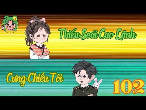 TẬP 102 - Thiếu Soái Cao Lãnh Cưng Chiều Tôi | Bơ Review