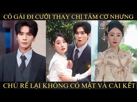 Cô gái đi cưới thay chị tâm cơ nhưng chú rể lại không có mặt và cái kết
