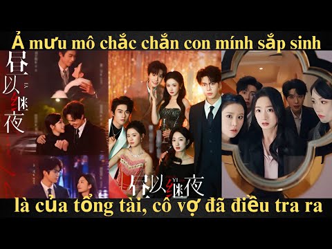 Trú dĩ kế dạ Full bộ - Ả mưu mô chắc chắn con mính sắp sinh là của tổng tài, cô vợ đã điều tra ra