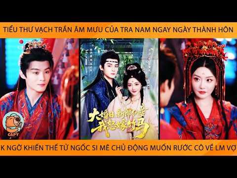 Tiểu Thư Vạch ÂmMưu Của TraNam Ngay Ngày Đại Hôn K Ngờ Khiến Thế Tử Ngốc Si Mê Muốn Rước Cô Về Lm Vợ