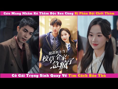 Cưu Mang Kẻ Thâm Độc Sau Cùng Bị Phản Bội Chết Thảm , Cô Gái Trọng Sinh Quay Về Tìm Cách Báo Thù