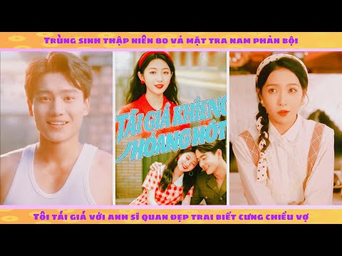 Trùng sinh 80 vả mặt tra nam tôi tái giá sĩ quan vừa đẹp trai vừa cưng chiều vợ max cấp