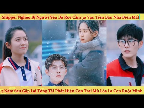 Shipper nghèo bị người yêu bỏ rơi, 7 năm sau trở thành Tổng Tài phát hiện đứa bé mù loà là con mình