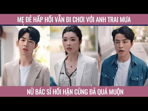 Mẹ đẻ hấp hối vẫn đi chơi với anh trai mưa nữ bác sĩ hối hận cũng đã quá muộn