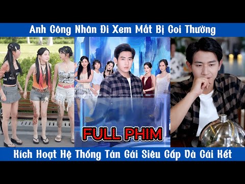 Anh Công Nhân Đi Xem Mắt Bị Coi Thường - Kích Hoạt Hệ Thống Tán Gái Siêu Cấp Và Cái Kết