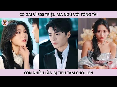 Cô gái vì 500 triệu mà ngủ với tổng tài, còn nhiều lần bị tiểu tam chơi lén