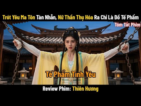 [Review Phim] Trót Yêu Ma Tôn Tàn Nhẫn, Nữ Thần Thụ Biến Thành Đồ Tế Phẩm