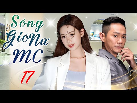 SÓNG GIÓ NỮ MC - Tập 17 (Thuyết Minh) | Phim Bộ Ngôn Tình Công Sở Trung Quốc Hấp Dẫn Nhất 2025