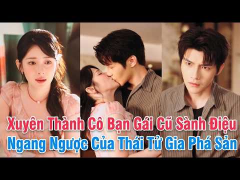 Xuyên Thành Cô Bạn Gái Cũ Sành Điệu, Ngang Ngược Của Thái Tử Gia Phá Sản