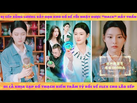 Bị sếp bùng lương bắt dọn kho tôi nhặt được mắt thần, đi cà khịa sạp đổ thạch kiếm bạc tỷ về doạ sếp