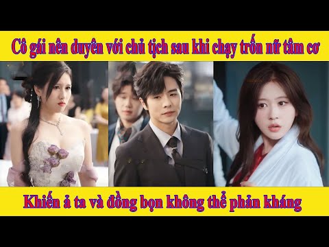 Cô gái nên duyên với chủ tịch sau khi chạy trốn nữ tâm cơ mưu kế mình